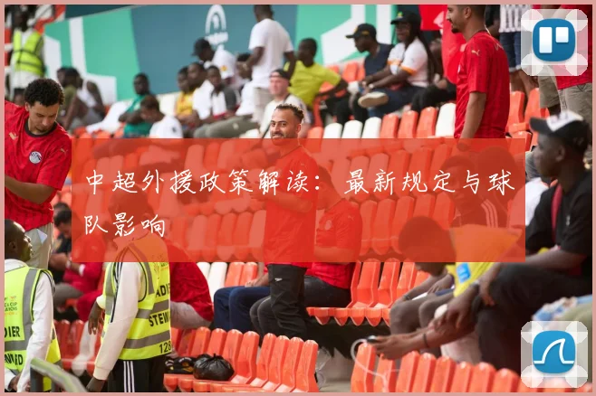 中超外援政策解读:最新规定与球队影响