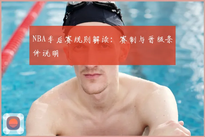 NBA季后赛规则解读:赛制与晋级条件说明