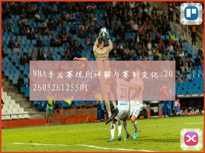 NBA季后赛规则详解与赛制变化_20260526125501