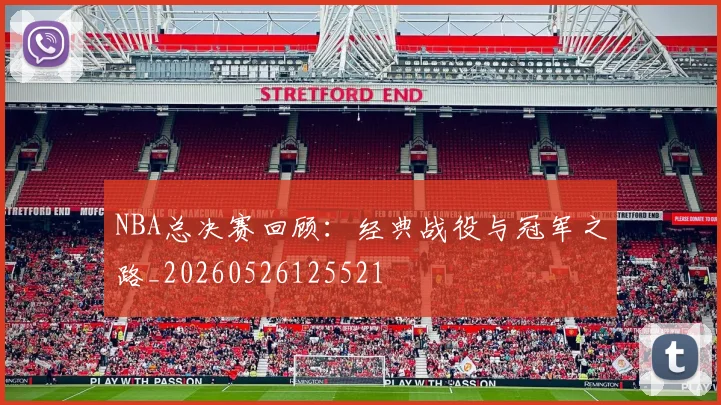 NBA总决赛回顾:经典战役与冠军之路_20260526125521
